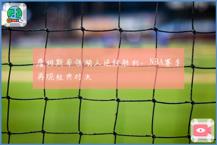 詹姆斯率领湖人逆转胜利，NBA赛季再现经典对决