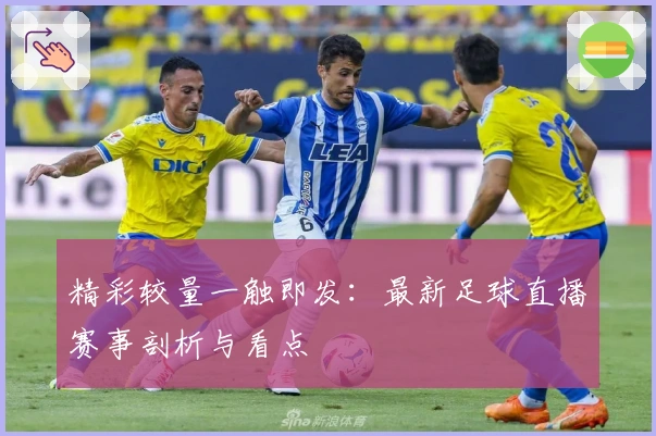 精彩较量一触即发：最新足球直播赛事剖析与看点